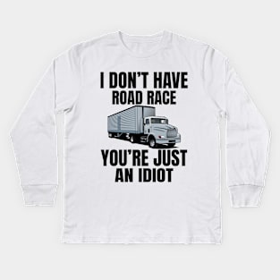 I don't have road race you're just an idiot Kids Long Sleeve T-Shirt